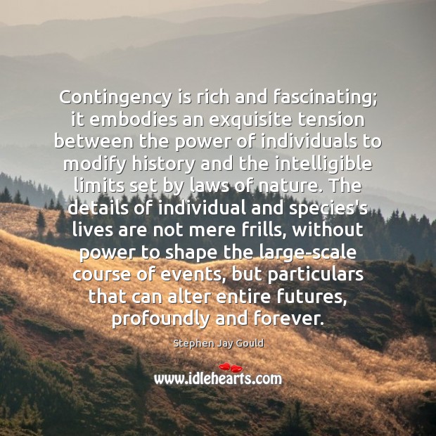 Contingency is rich and fascinating; it embodies an exquisite tension between the Stephen Jay Gould Picture Quote