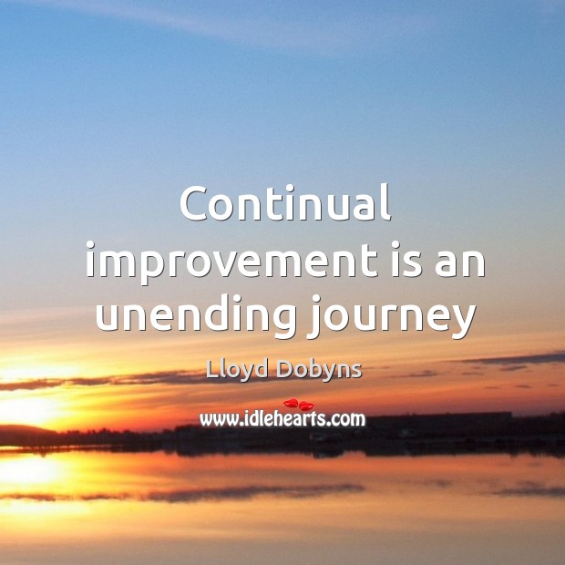 Continual improvement is an unending journey Lloyd Dobyns Picture Quote