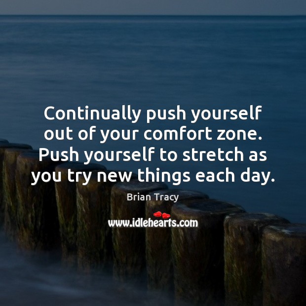 Continually push yourself out of your comfort zone. Push yourself to stretch Brian Tracy Picture Quote
