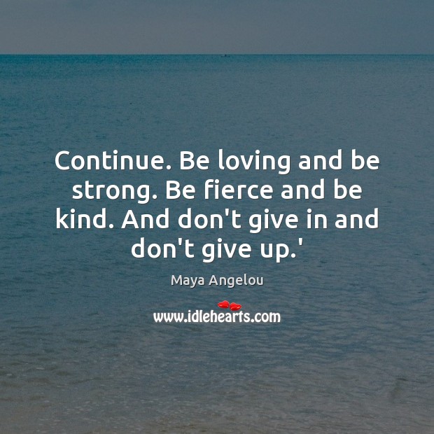 Continue. Be loving and be strong. Be fierce and be kind. And Don’t Give Up Quotes Image