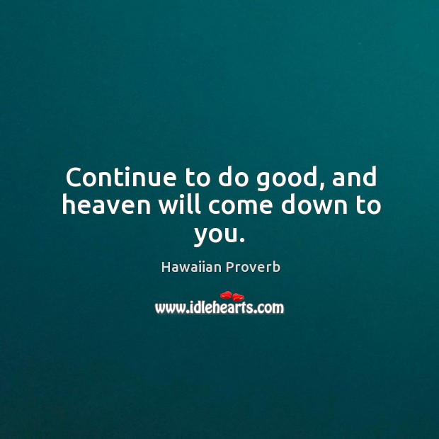 Continue to do good, and heaven will come down to you. Hawaiian Proverbs Image