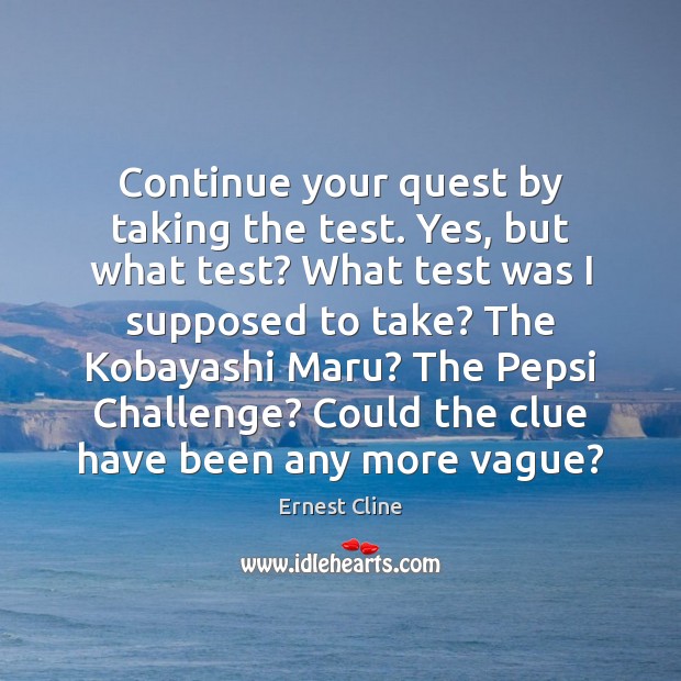 Continue your quest by taking the test. Yes, but what test? What Challenge Quotes Image