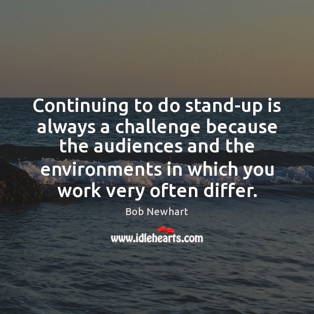 Continuing to do stand-up is always a challenge because the audiences and Bob Newhart Picture Quote