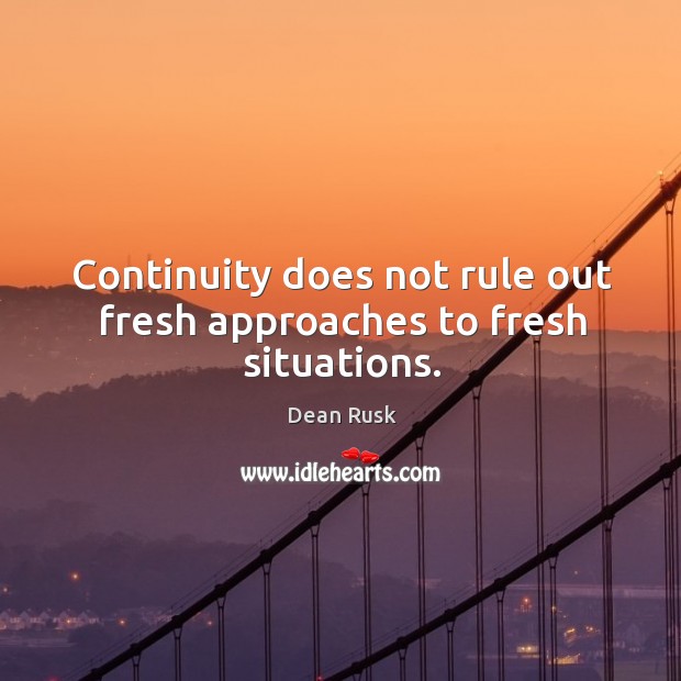 Continuity does not rule out fresh approaches to fresh situations. Image