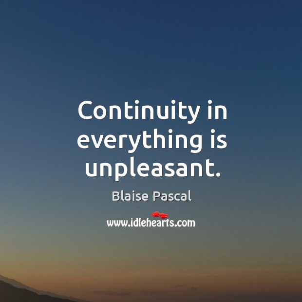Continuity in everything is unpleasant. Blaise Pascal Picture Quote