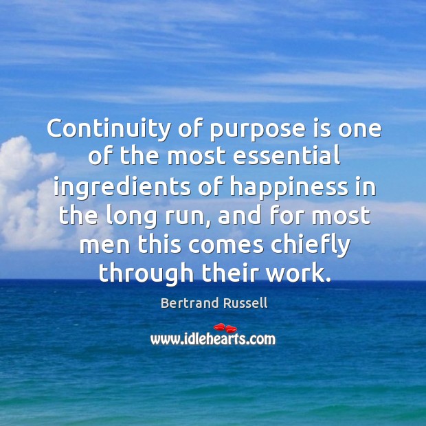 Continuity of purpose is one of the most essential ingredients of happiness in the long run Bertrand Russell Picture Quote
