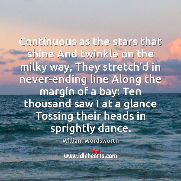 Continuous as the stars that shine And twinkle on the milky way, William Wordsworth Picture Quote