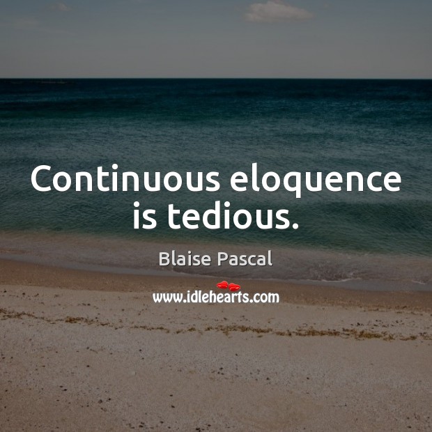 Continuous eloquence is tedious. Blaise Pascal Picture Quote