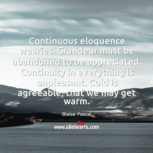 Continuous eloquence wearies. Grandeur must be abandoned to be appreciated. Image
