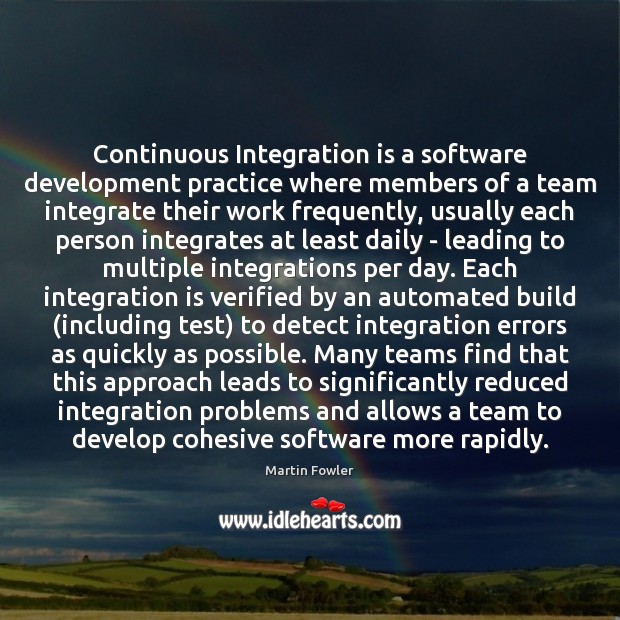 Continuous Integration is a software development practice where members of a team Martin Fowler Picture Quote