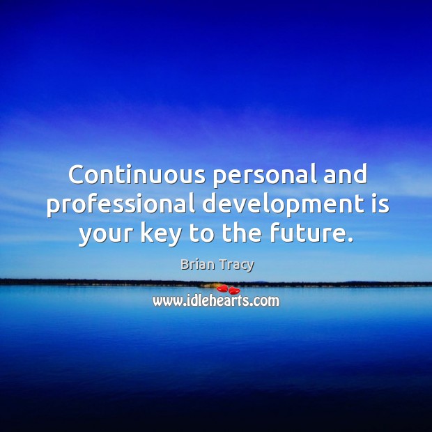 Continuous personal and professional development is your key to the future. Brian Tracy Picture Quote