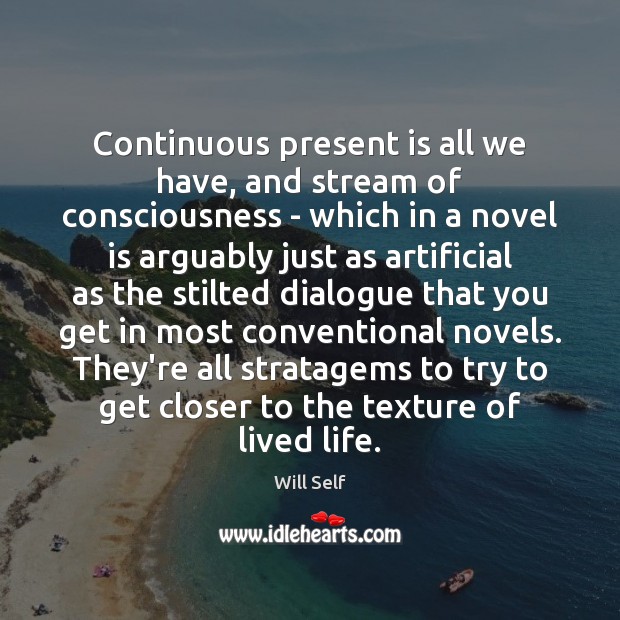 Continuous present is all we have, and stream of consciousness – which Will Self Picture Quote