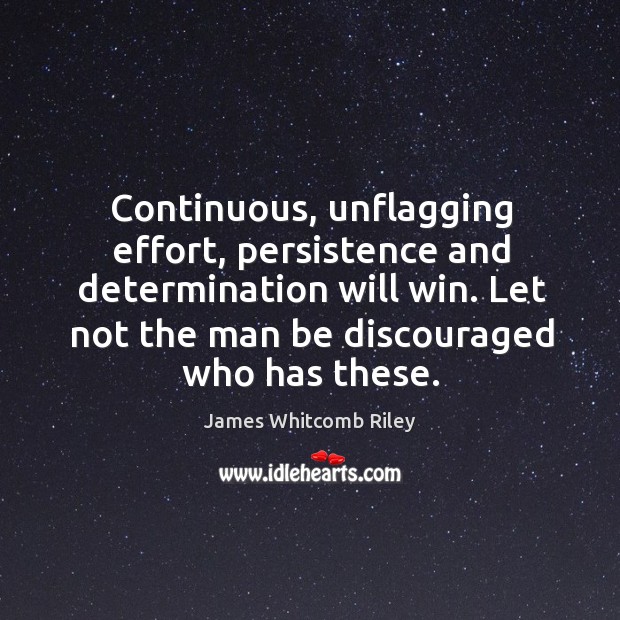 Continuous, unflagging effort, persistence and determination will win. Let not the man be discouraged who has these. Determination Quotes Image