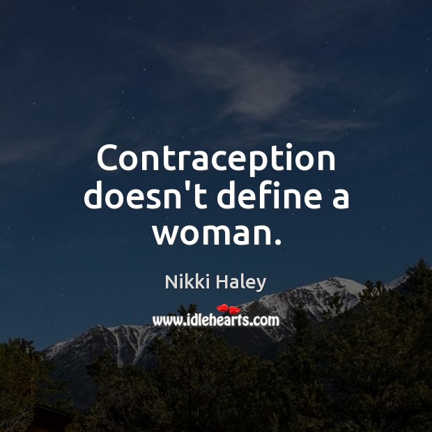 Contraception doesn’t define a woman. Nikki Haley Picture Quote