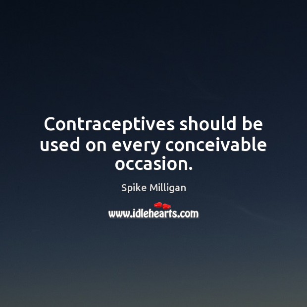 Contraceptives should be used on every conceivable occasion. Image