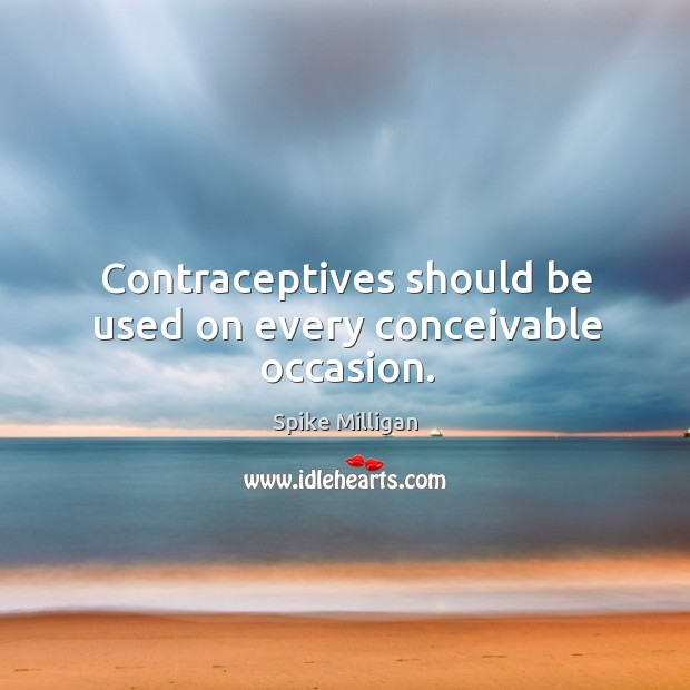 Contraceptives should be used on every conceivable occasion. Image