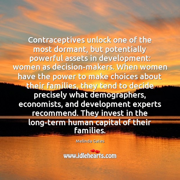 Contraceptives unlock one of the most dormant, but potentially powerful assets in Melinda Gates Picture Quote