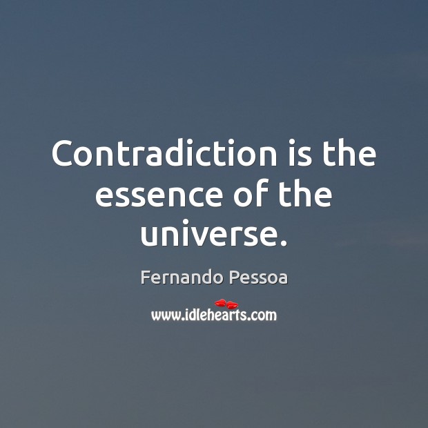 Contradiction is the essence of the universe. Fernando Pessoa Picture Quote