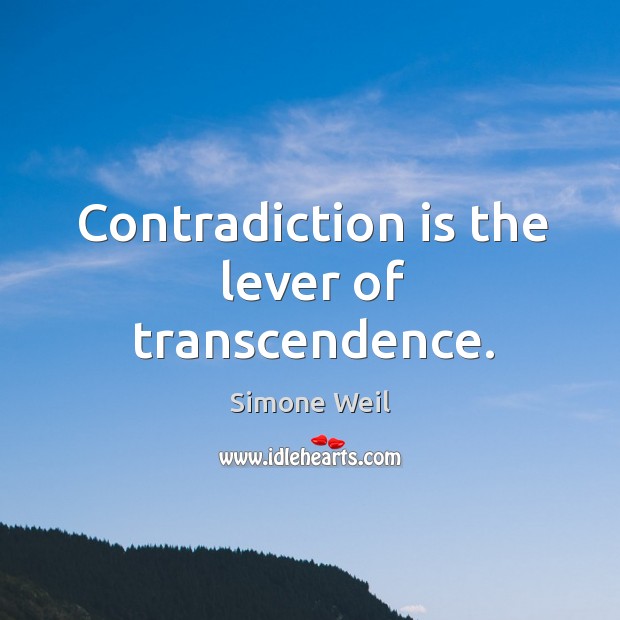 Contradiction is the lever of transcendence. Simone Weil Picture Quote