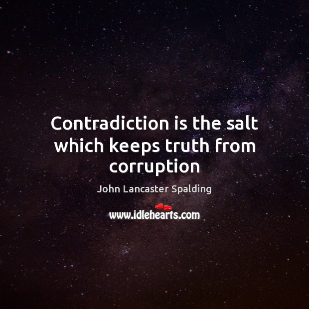 Contradiction is the salt which keeps truth from corruption Image