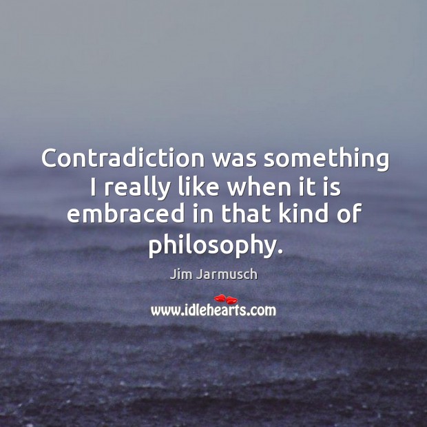 Contradiction was something I really like when it is embraced in that kind of philosophy. Image