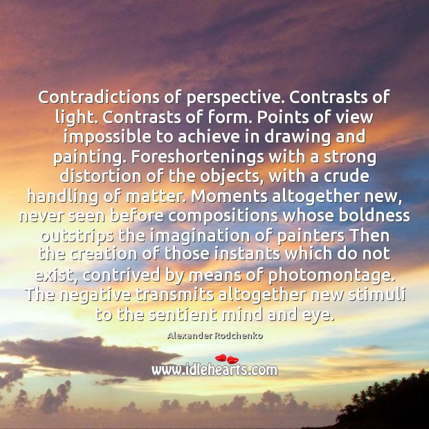 Contradictions of perspective. Contrasts of light. Contrasts of form. Points of view Boldness Quotes Image