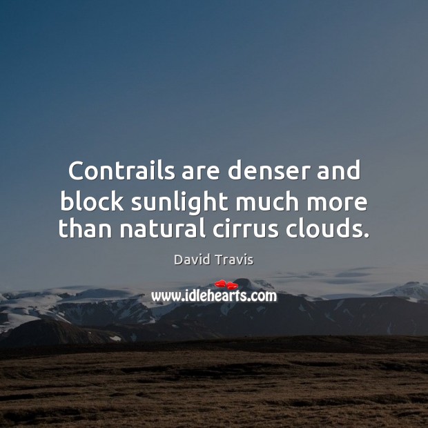 Contrails are denser and block sunlight much more than natural cirrus clouds. Image