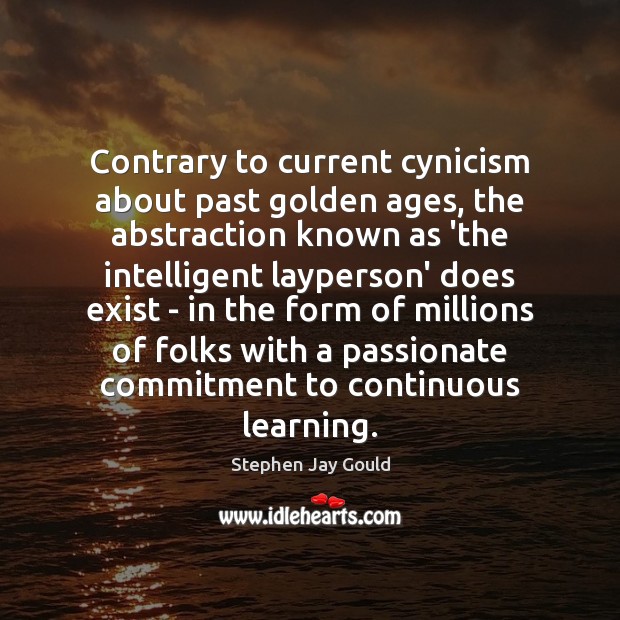 Contrary to current cynicism about past golden ages, the abstraction known as Stephen Jay Gould Picture Quote