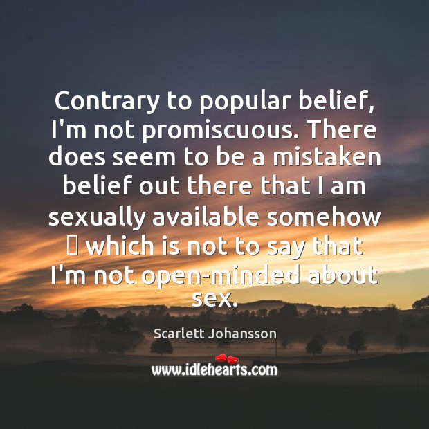 Contrary to popular belief, I’m not promiscuous. There does seem to be Scarlett Johansson Picture Quote