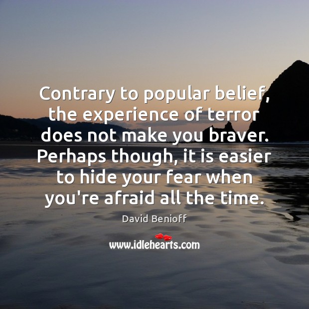 Contrary to popular belief, the experience of terror does not make you David Benioff Picture Quote