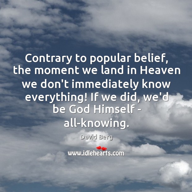 Contrary to popular belief, the moment we land in Heaven we don’t David Berg Picture Quote