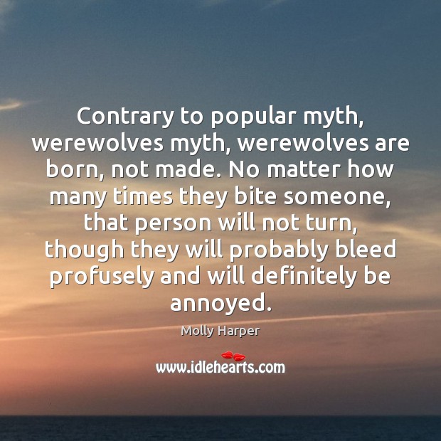 Contrary to popular myth, werewolves myth, werewolves are born, not made. No Molly Harper Picture Quote