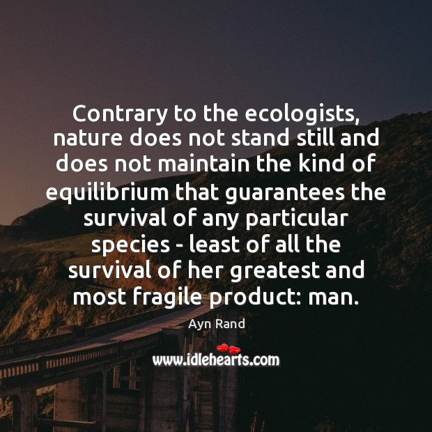 Contrary to the ecologists, nature does not stand still and does not Ayn Rand Picture Quote