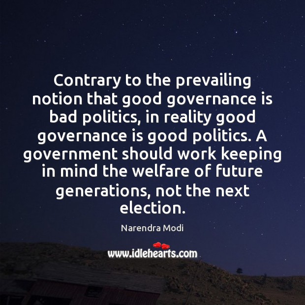 Contrary to the prevailing notion that good governance is bad politics, in Narendra Modi Picture Quote