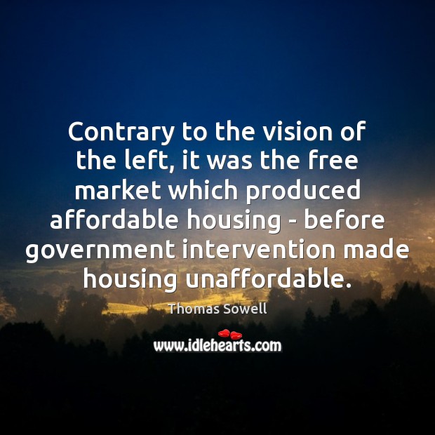 Contrary to the vision of the left, it was the free market Thomas Sowell Picture Quote