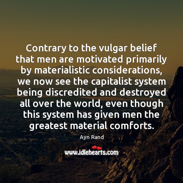 Contrary to the vulgar belief that men are motivated primarily by materialistic Image