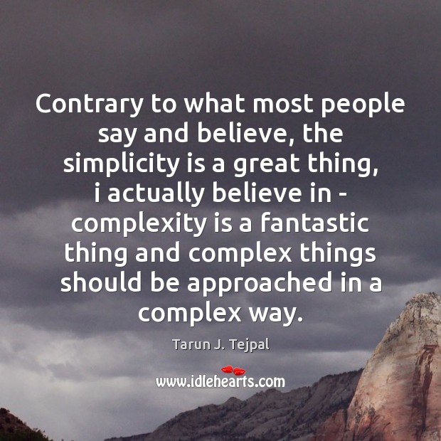 Contrary to what most people say and believe, the simplicity is a Tarun J. Tejpal Picture Quote