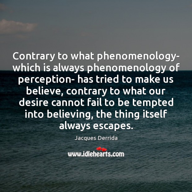 Contrary to what phenomenology- which is always phenomenology of perception- has tried Jacques Derrida Picture Quote