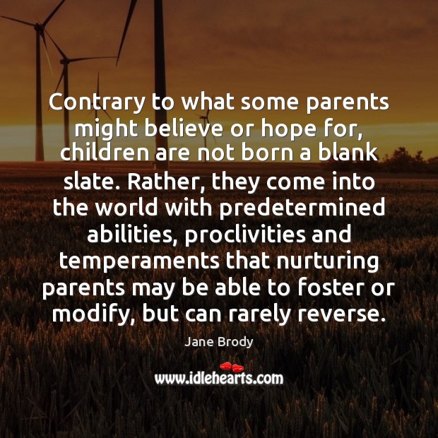Contrary to what some parents might believe or hope for, children are Jane Brody Picture Quote
