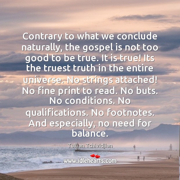Contrary to what we conclude naturally, the gospel is not too good Too Good To Be True Quotes Image