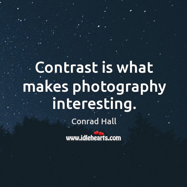 Contrast is what makes photography interesting. Conrad Hall Picture Quote