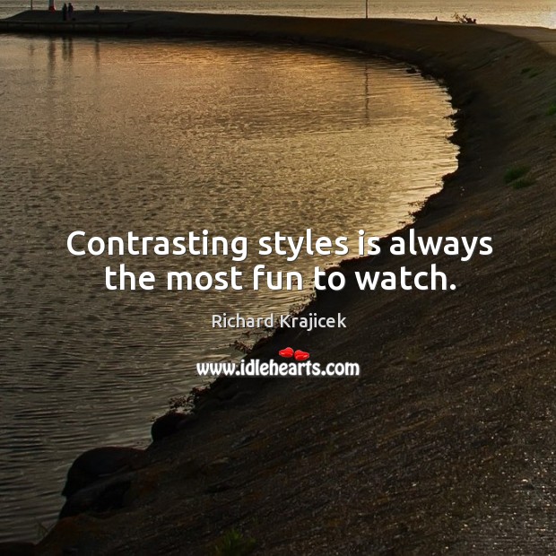 Contrasting styles is always the most fun to watch. Richard Krajicek Picture Quote