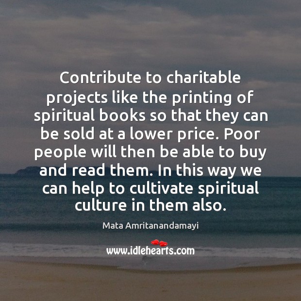 Contribute to charitable projects like the printing of spiritual books so that Mata Amritanandamayi Picture Quote