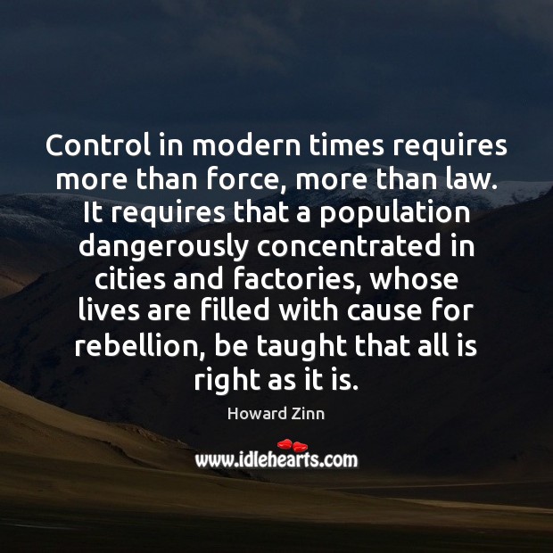 Control in modern times requires more than force, more than law. It Howard Zinn Picture Quote