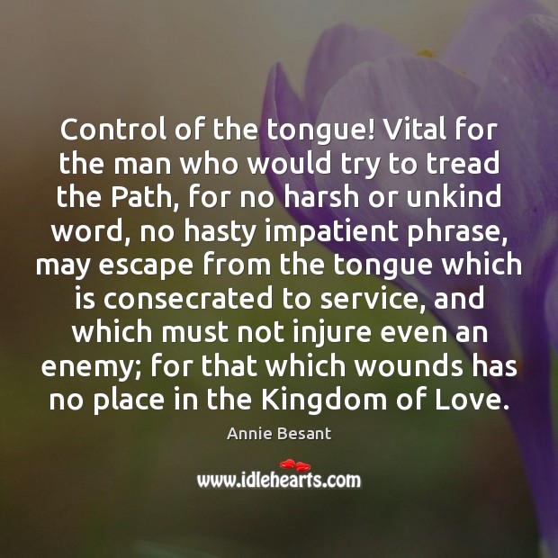Control of the tongue! Vital for the man who would try to Annie Besant Picture Quote