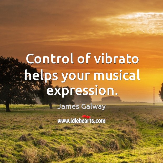 Control of vibrato helps your musical expression. James Galway Picture Quote