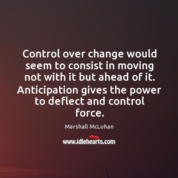 Control over change would seem to consist in moving not with it Marshall McLuhan Picture Quote