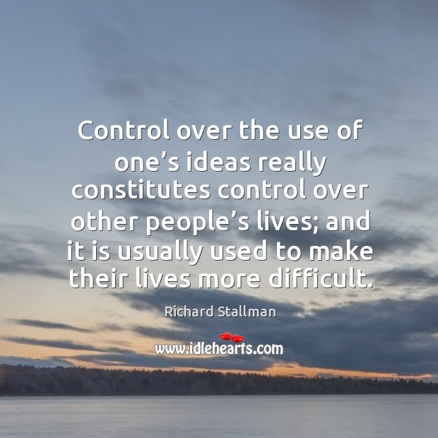 Control over the use of one’s ideas really constitutes control over other people’s lives Image