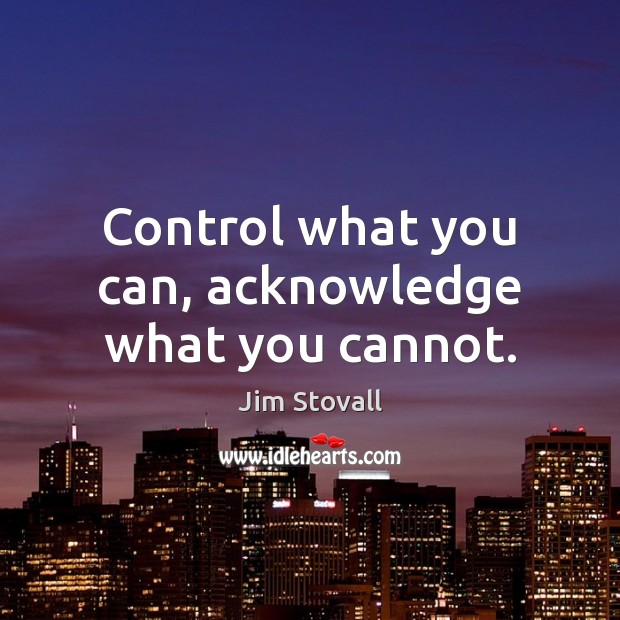 Control what you can, acknowledge what you cannot. Image