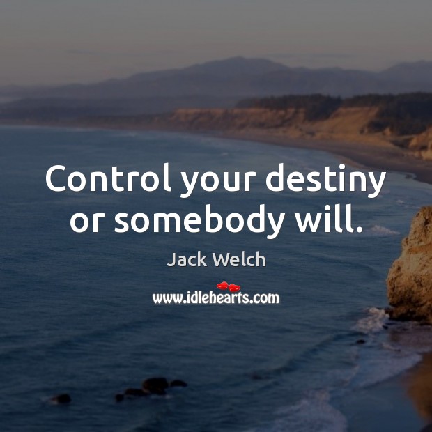 Control your destiny or somebody will. Image